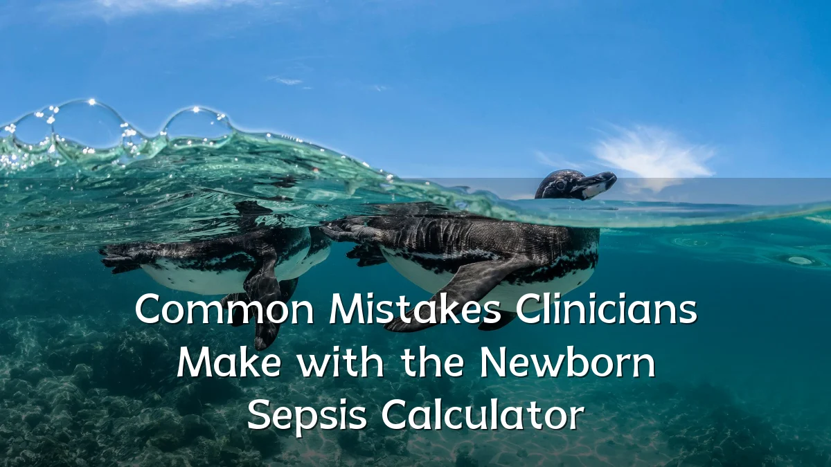 Common Mistakes Clinicians Make with the Newborn Sepsis Calculator