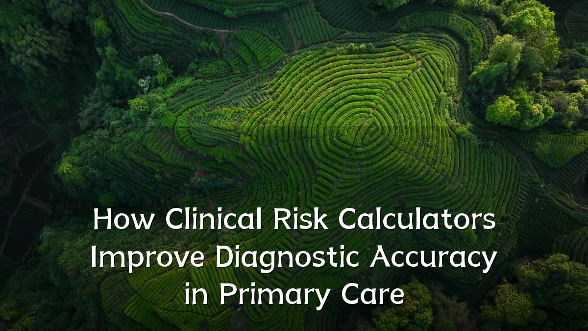 How Clinical Risk Calculators Improve Diagnostic Accuracy in Primary Care