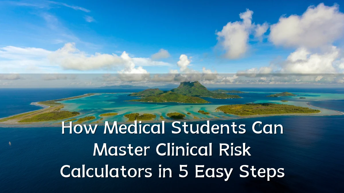How Medical Students Can Master Clinical Risk Calculators in 5 Easy Steps