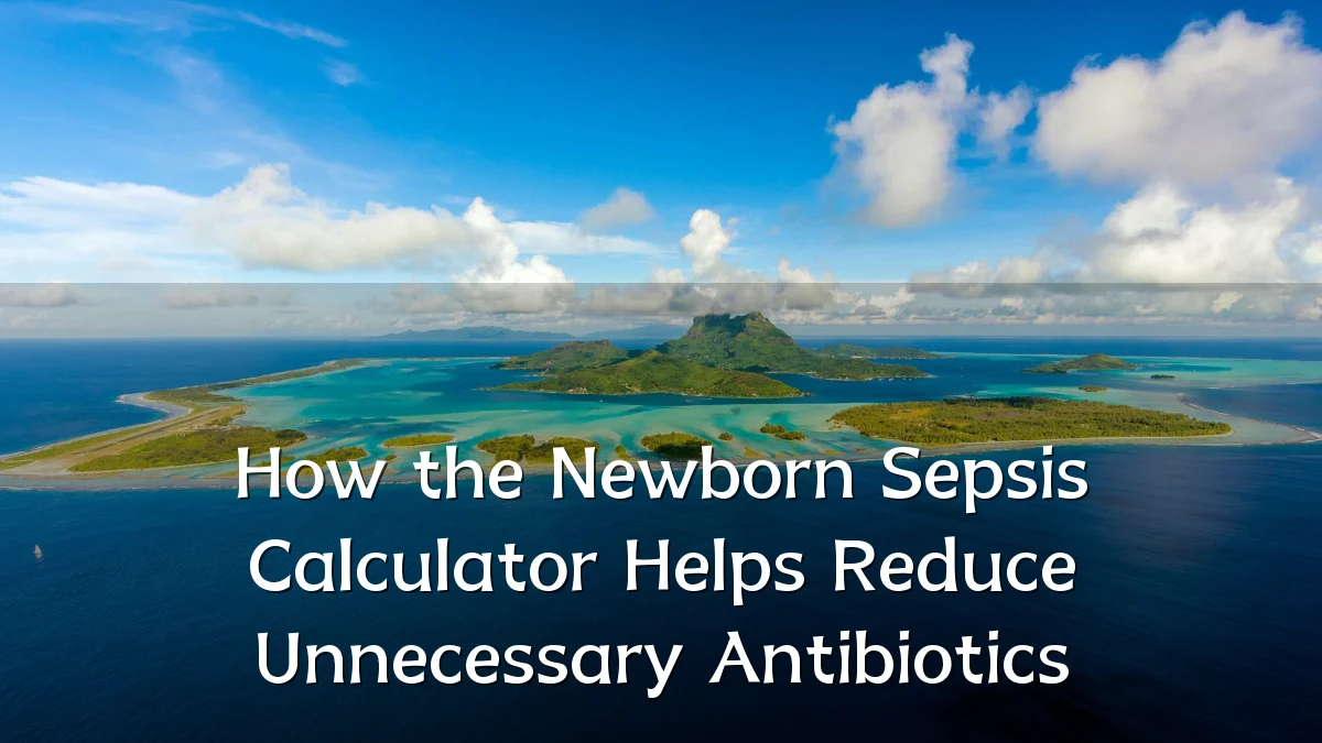 How the Newborn Sepsis Calculator Helps Reduce Unnecessary Antibiotics