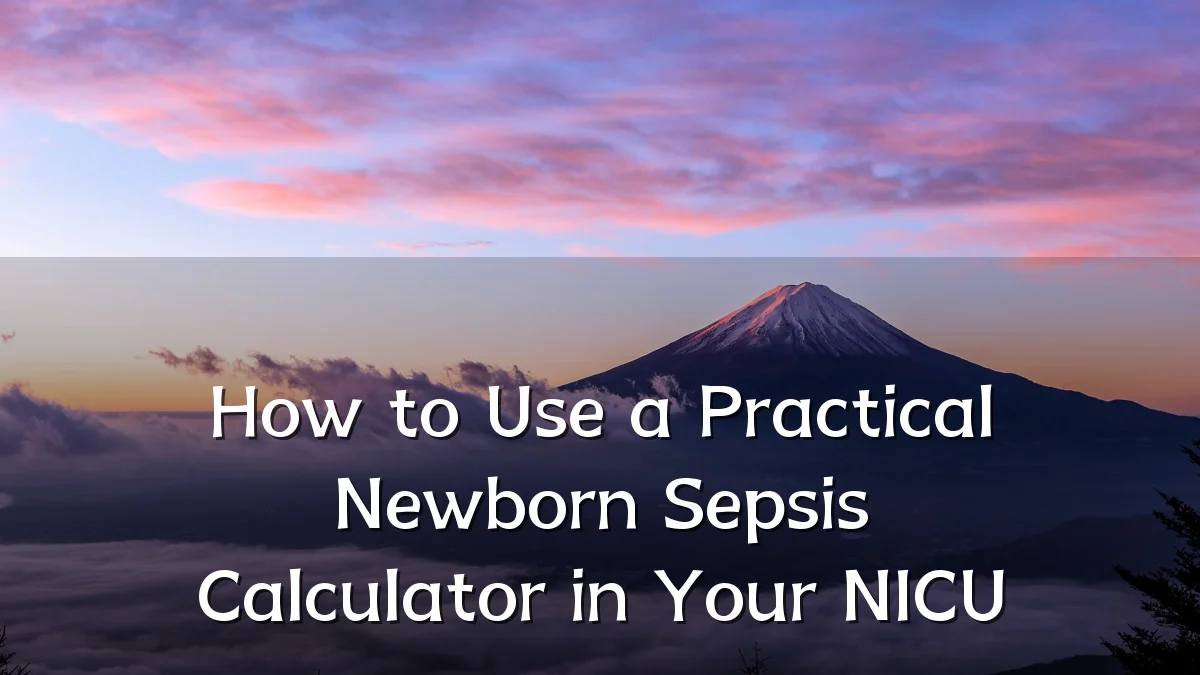 How to Use a Practical Newborn Sepsis Calculator in Your NICU