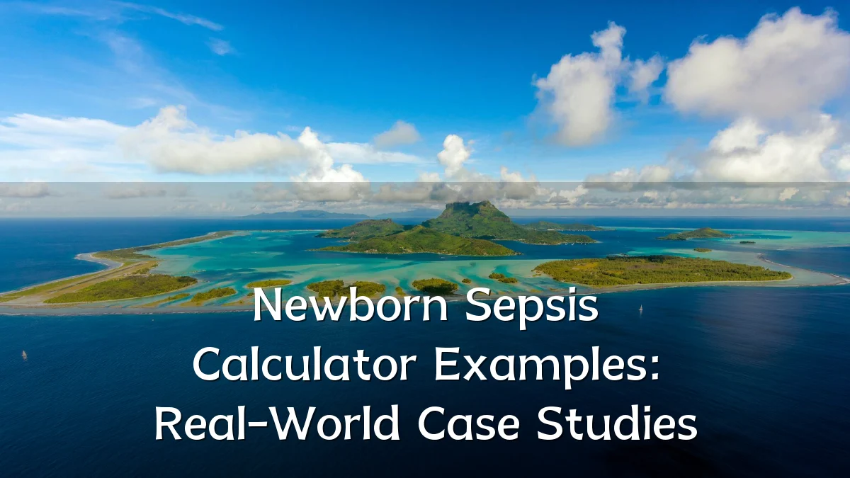 Newborn Sepsis Calculator Examples: Real-World Case Studies