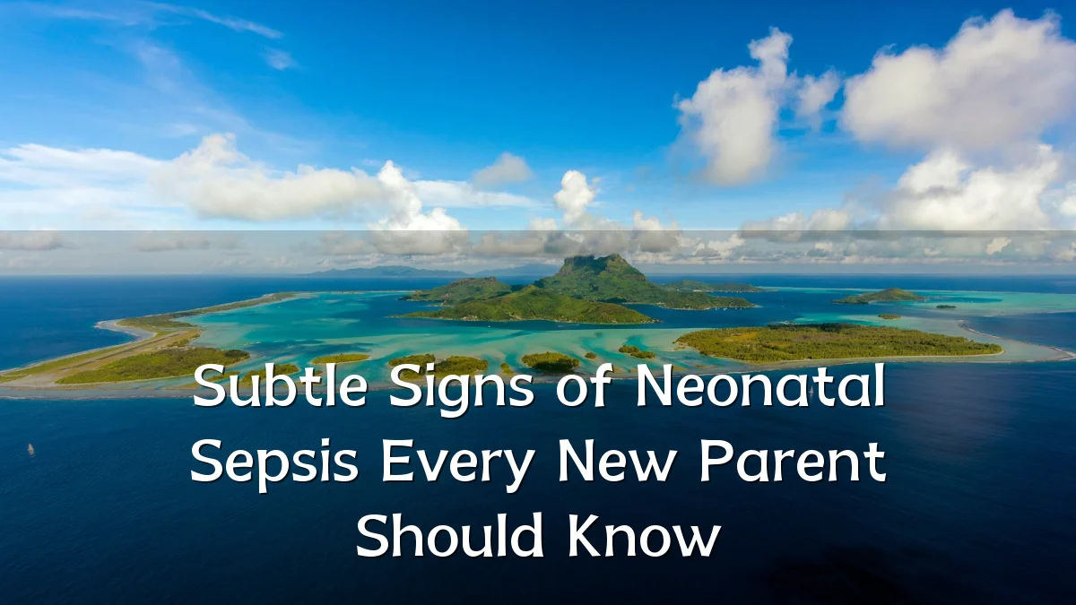 Subtle Signs of Neonatal Sepsis Every New Parent Should Know