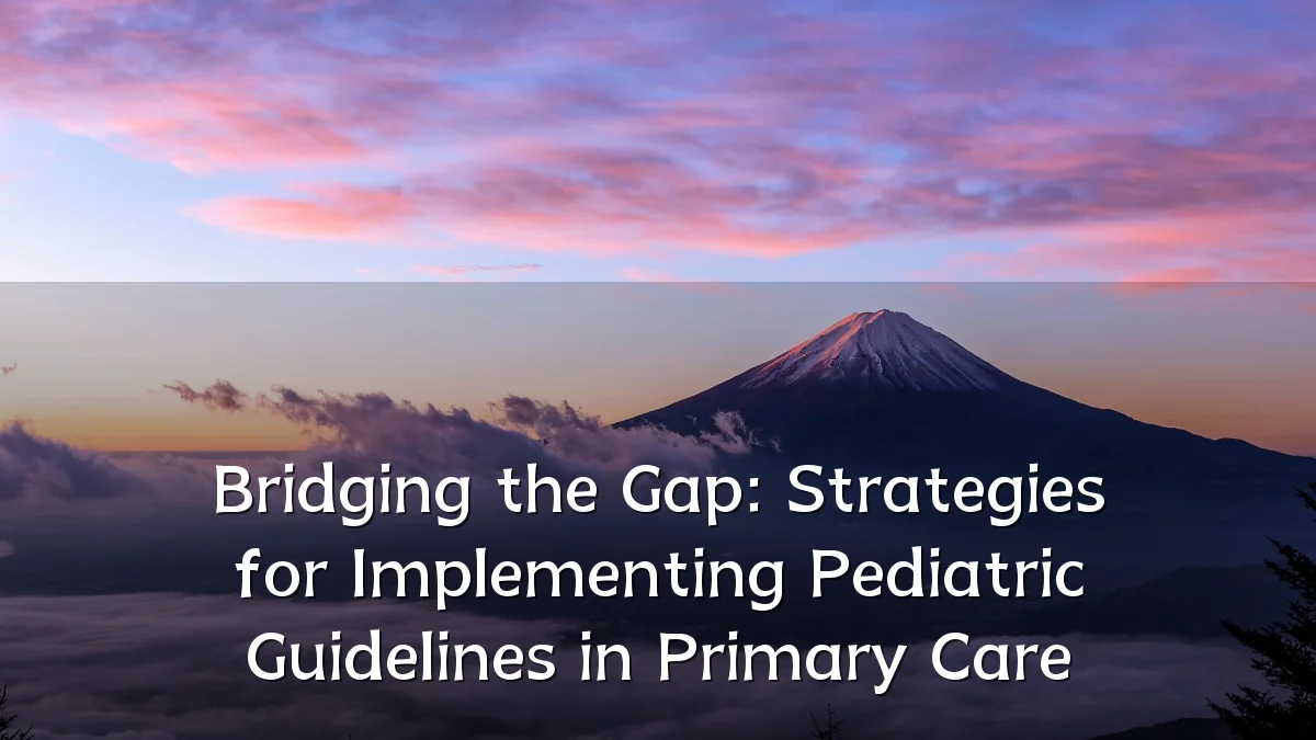 Bridging the Gap: Strategies for Implementing Pediatric Guidelines in Primary Care