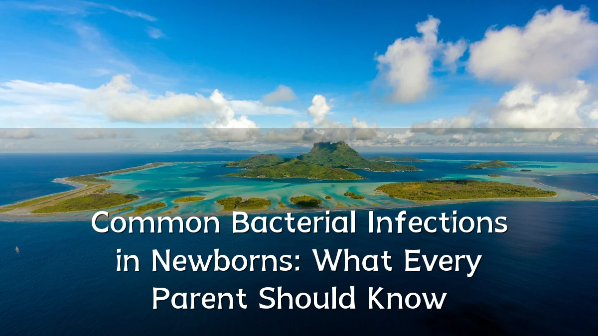 Common Bacterial Infections in Newborns: What Every Parent Should Know