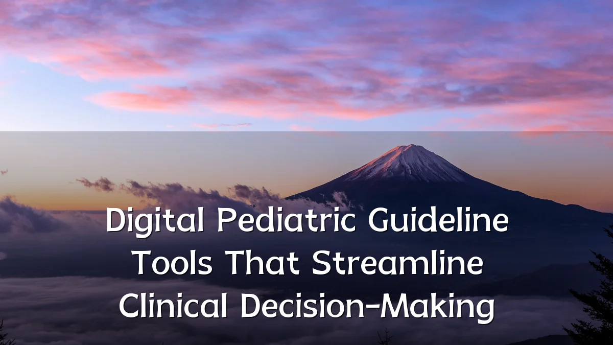Digital Pediatric Guideline Tools That Streamline Clinical Decision-Making