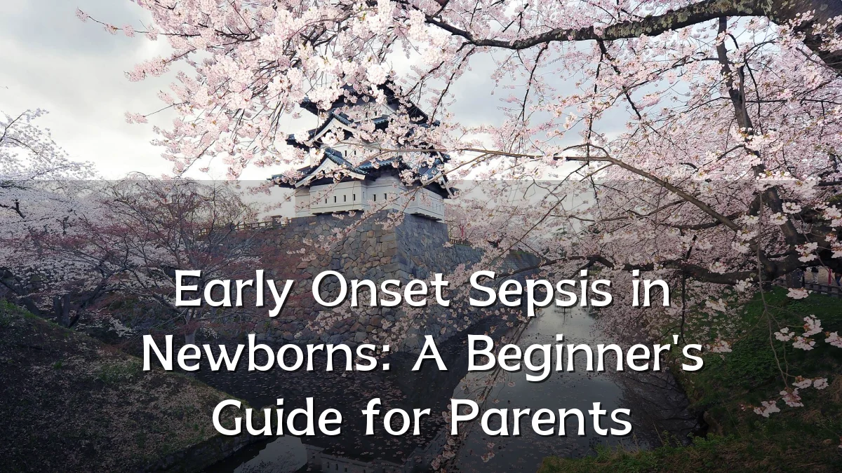 Early Onset Sepsis in Newborns: A Beginner's Guide for Parents