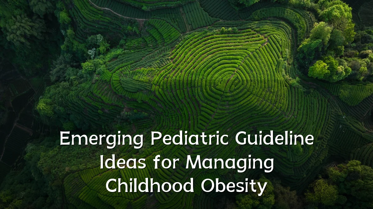 Emerging Pediatric Guideline Ideas for Managing Childhood Obesity