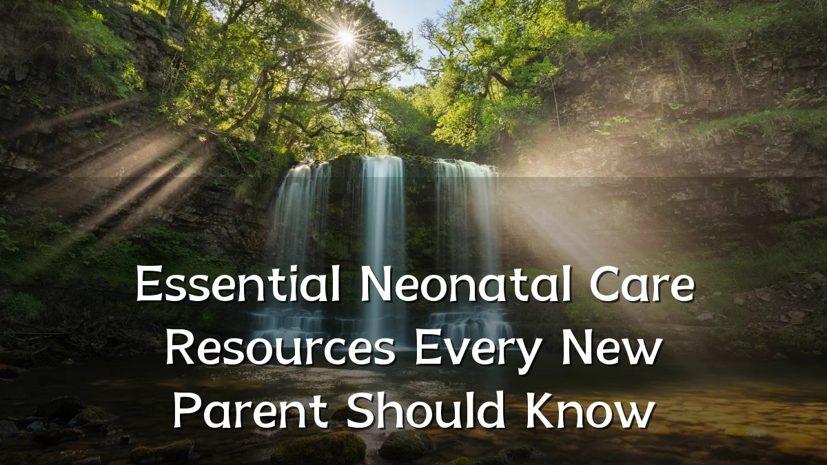 Essential Neonatal Care Resources Every New Parent Should Know