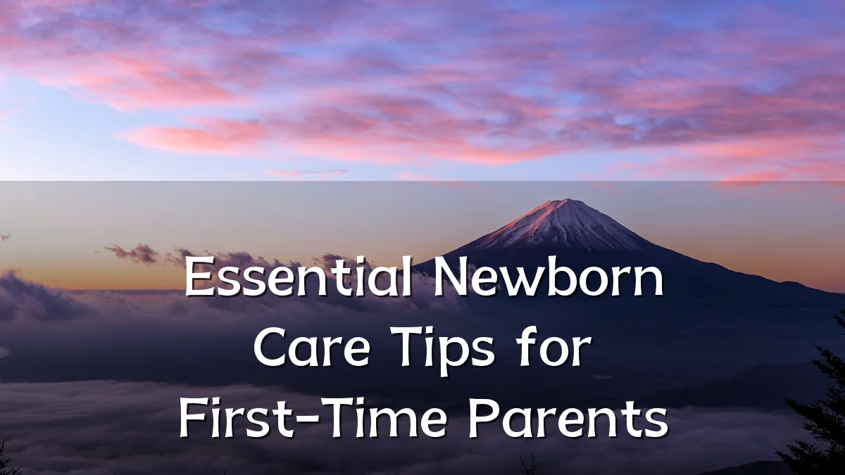 Essential Newborn Care Tips for First-Time Parents