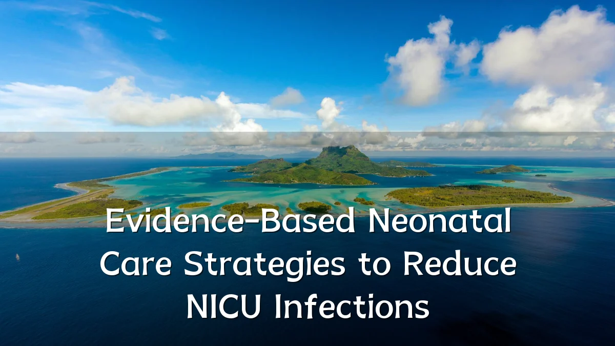 Evidence-Based Neonatal Care Strategies to Reduce NICU Infections
