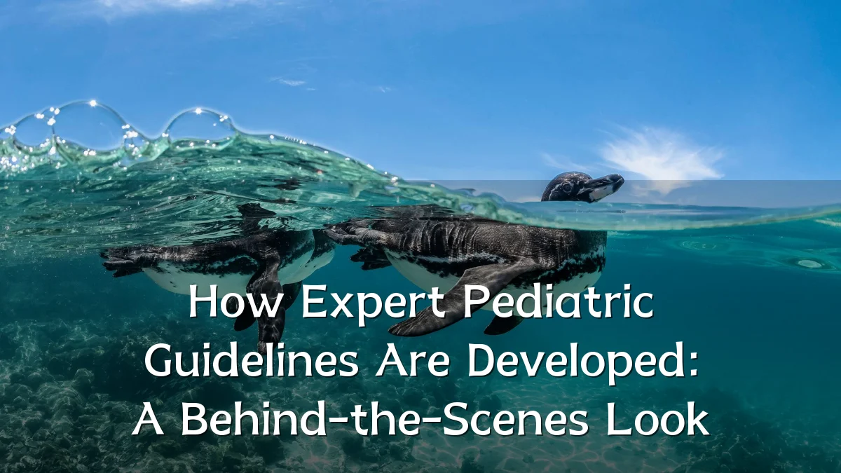 How Expert Pediatric Guidelines Are Developed: A Behind-the-Scenes Look