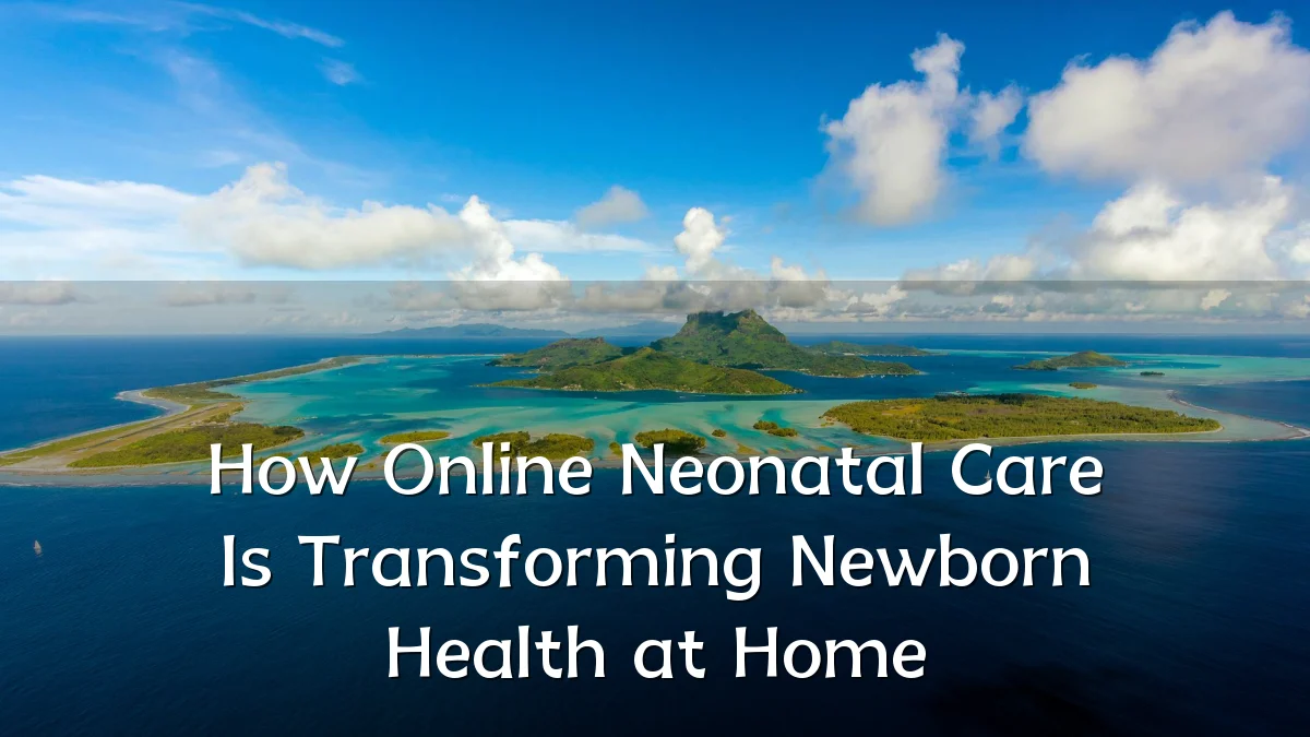 How Online Neonatal Care Is Transforming Newborn Health at Home