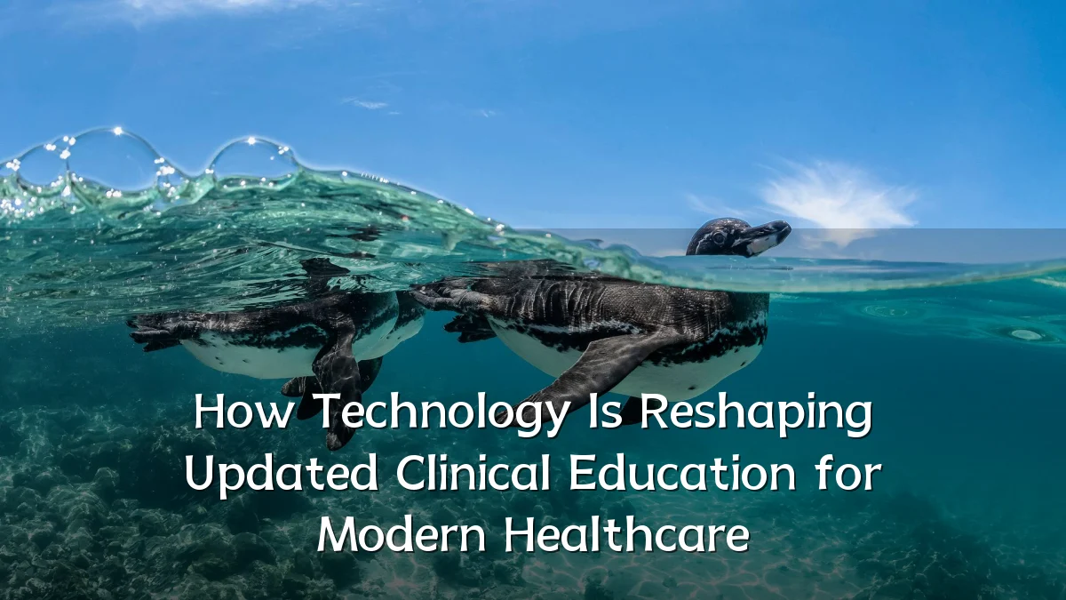 How Technology Is Reshaping Updated Clinical Education for Modern Healthcare