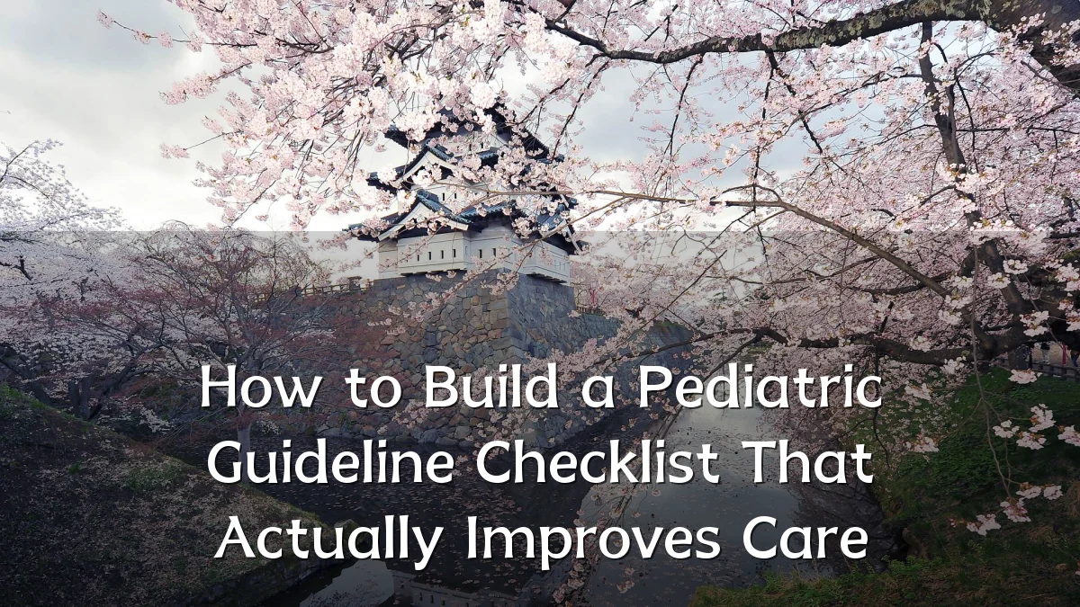 How to Build a Pediatric Guideline Checklist That Actually Improves Care