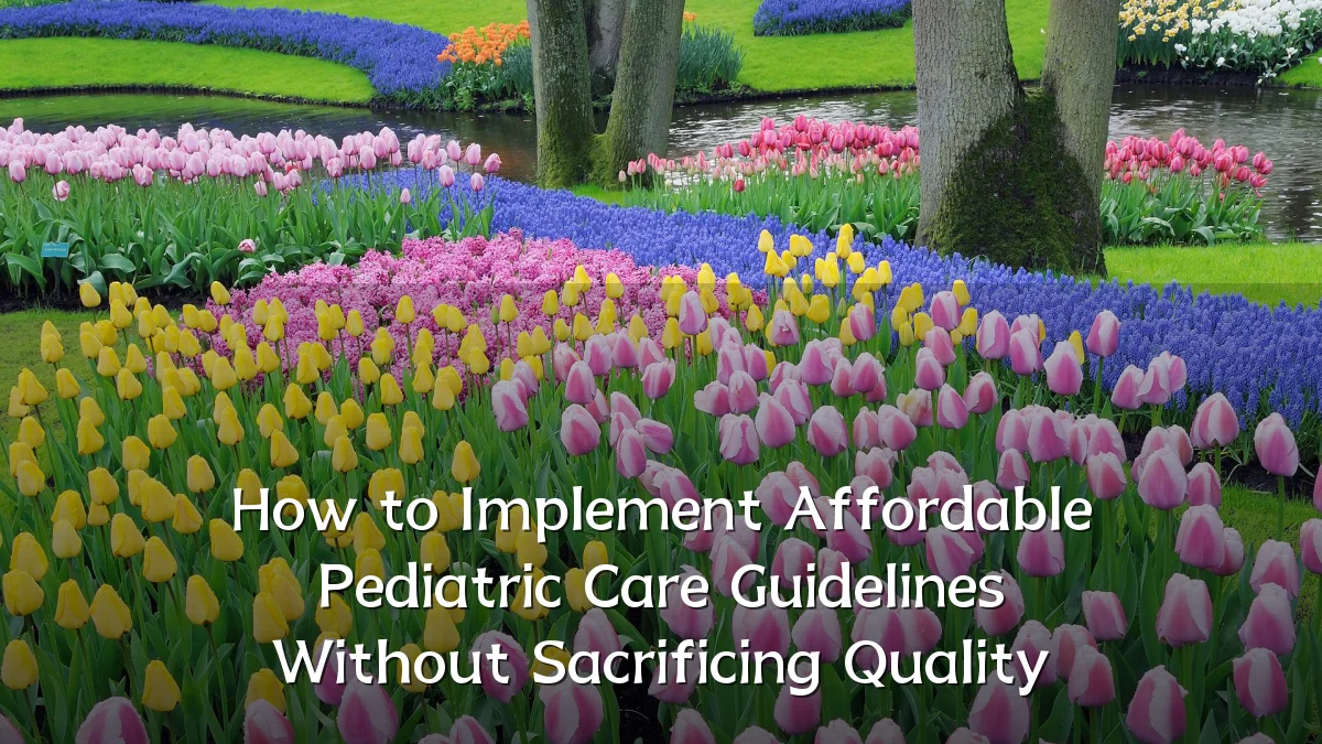 How to Implement Affordable Pediatric Care Guidelines Without Sacrificing Quality