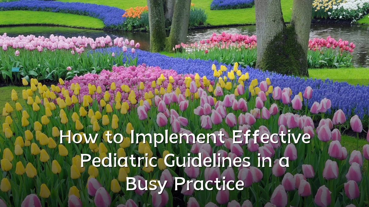 How to Implement Effective Pediatric Guidelines in a Busy Practice