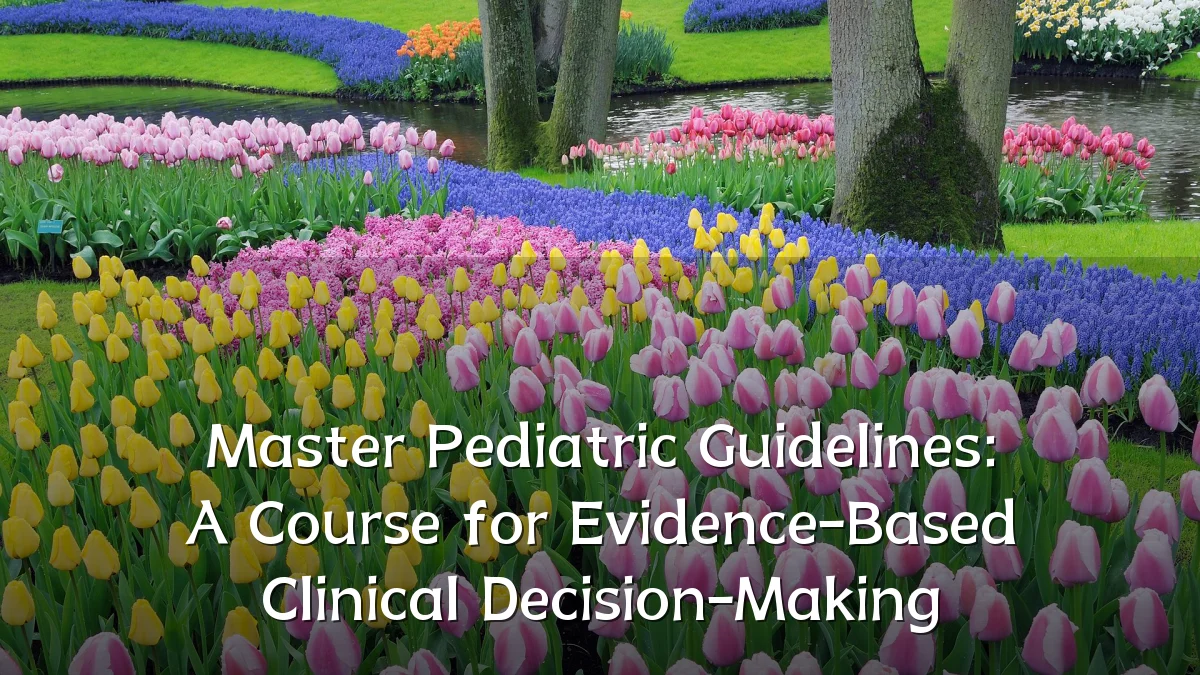 Master Pediatric Guidelines: A Course for Evidence-Based Clinical Decision-Making