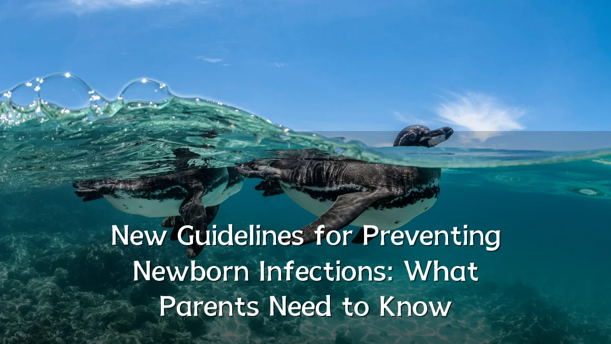 New Guidelines for Preventing Newborn Infections: What Parents Need to Know