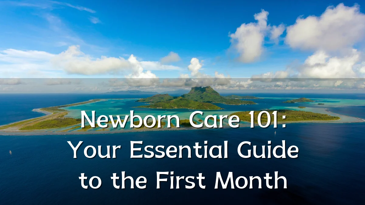 Newborn Care 101: Your Essential Guide to the First Month