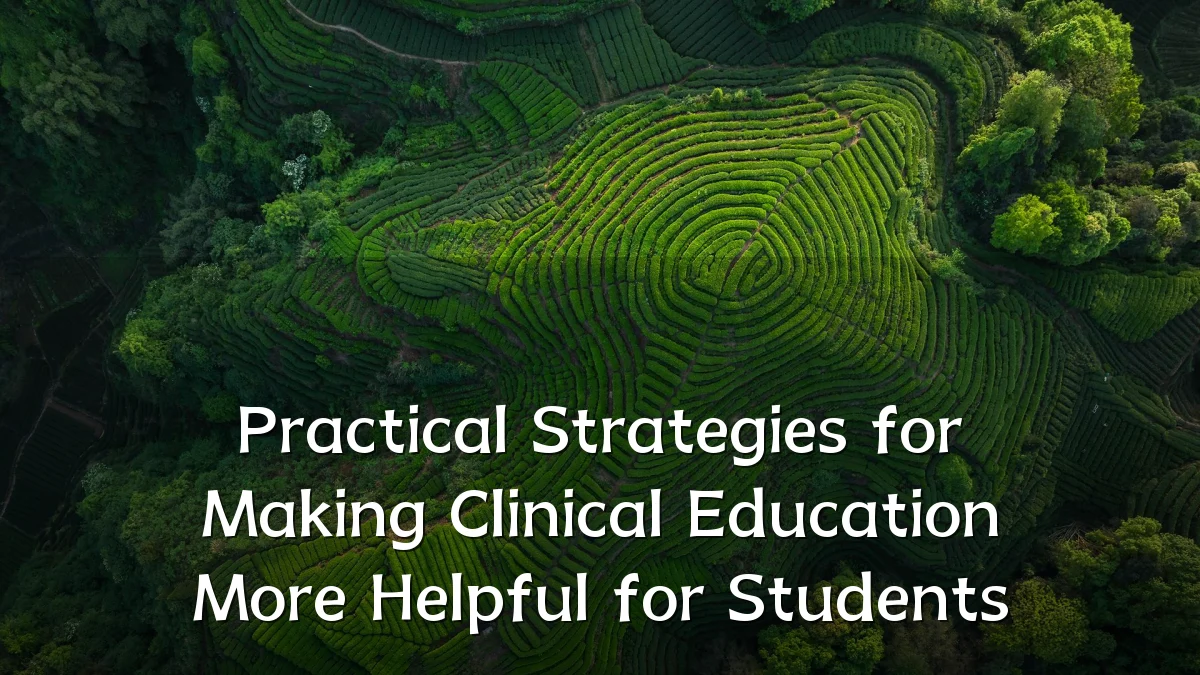 Practical Strategies for Making Clinical Education More Helpful for Students