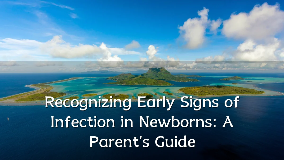 Recognizing Early Signs of Infection in Newborns: A Parent's Guide