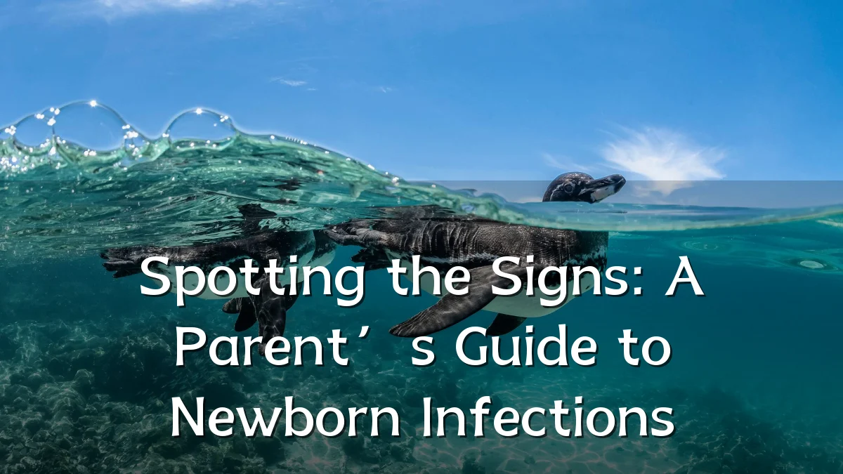 Spotting the Signs: A Parent’s Guide to Newborn Infections