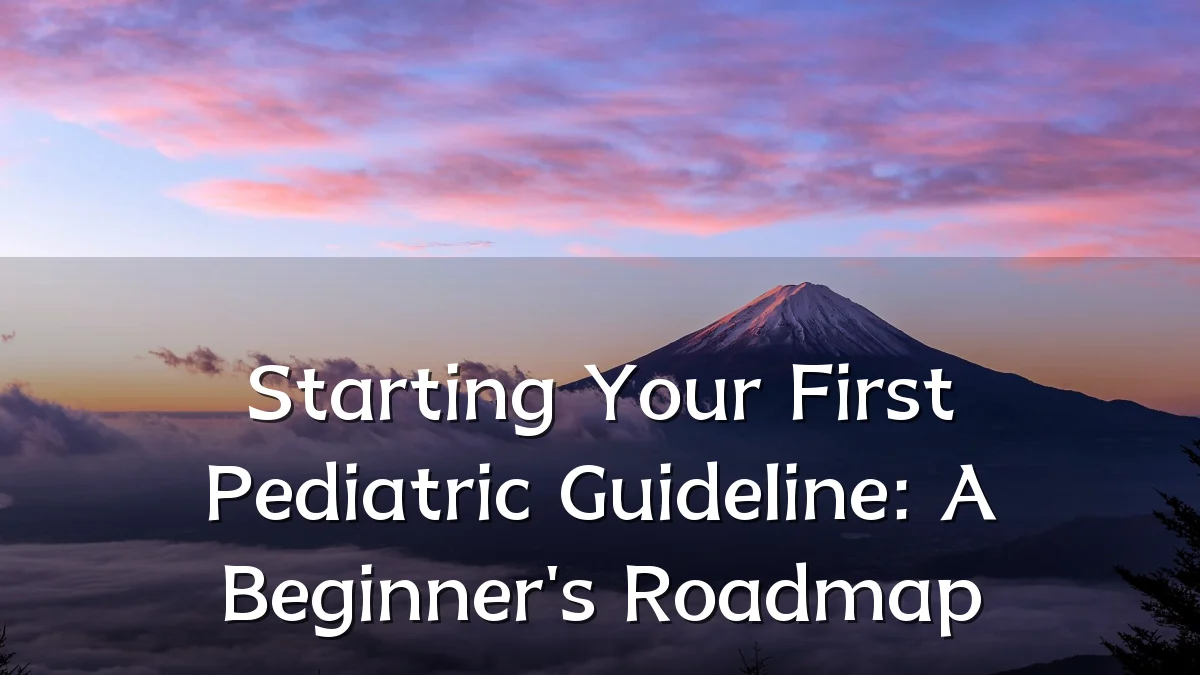 Starting Your First Pediatric Guideline: A Beginner's Roadmap