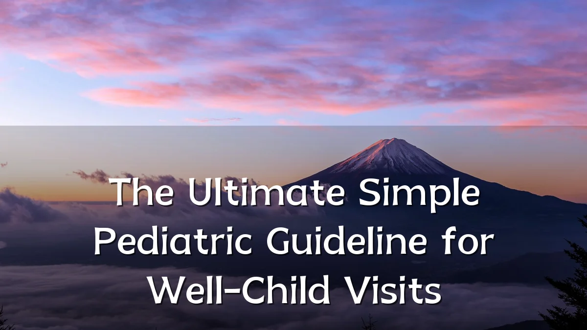 The Ultimate Simple Pediatric Guideline for Well-Child Visits