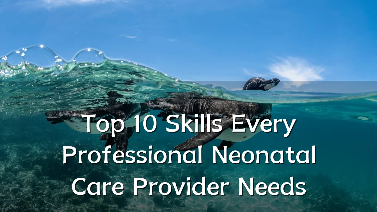 Top 10 Skills Every Professional Neonatal Care Provider Needs