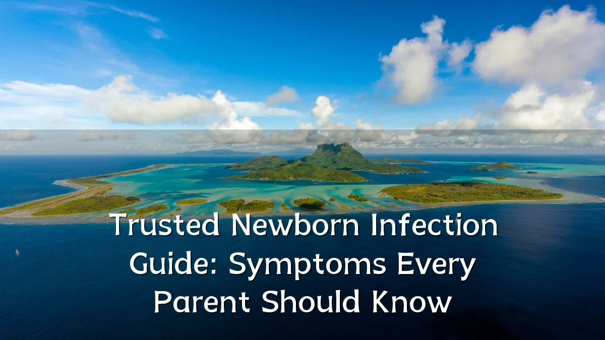 Trusted Newborn Infection Guide: Symptoms Every Parent Should Know