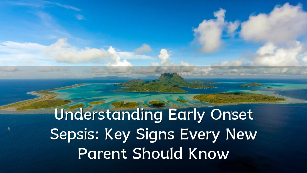 Understanding Early Onset Sepsis: Key Signs Every New Parent Should Know