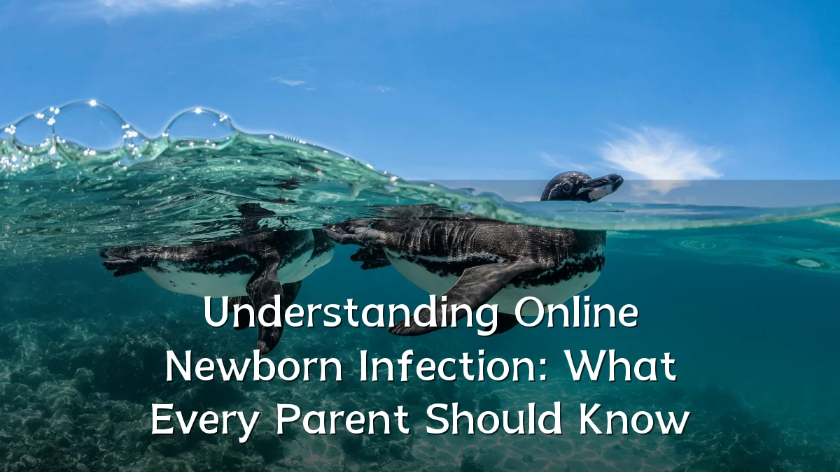 Understanding Online Newborn Infection: What Every Parent Should Know